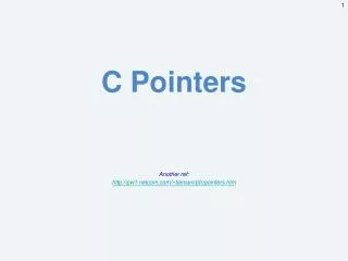 C Pointers Another ref: pw1com/~tjensen/ptr/pointers.htm