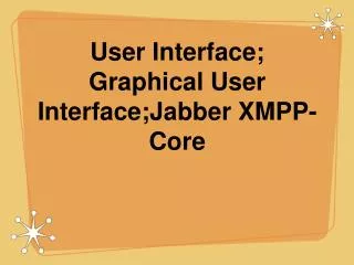 User Interface; Graphical User Interface;Jabber XMPP-Core