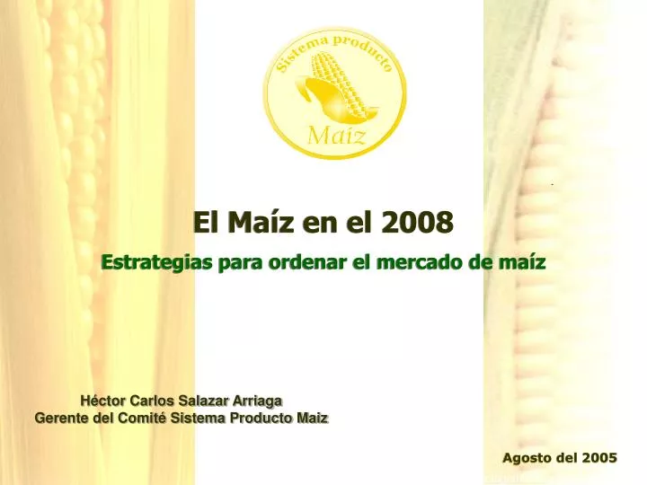 el ma z en el 2008 estrategias para ordenar el mercado de ma z