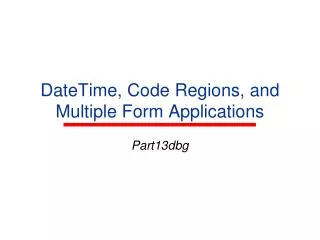 DateTime, Code Regions, and Multiple Form Applications