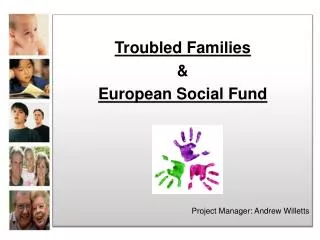 Troubled Families &amp; European Social Fund Project Manager: Andrew Willetts