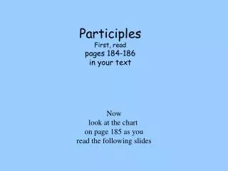 Participles First, read pages 184-186 in your text