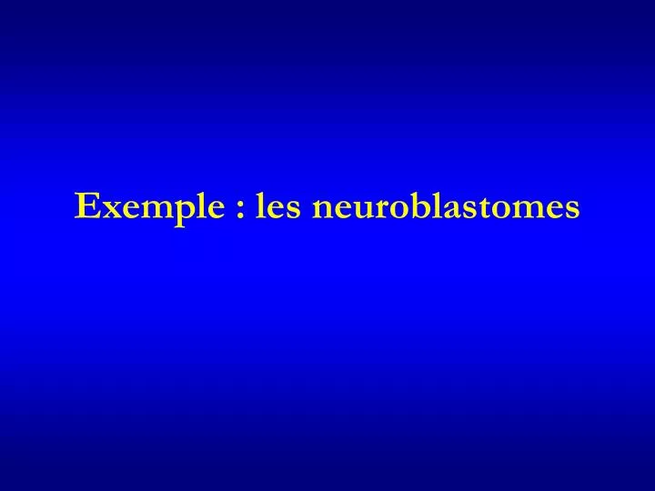 exemple les neuroblastomes