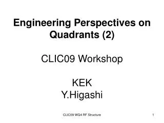Engineering Perspectives on Quadrants (2) CLIC09 Workshop KEK Y.Higashi