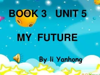 BOOK 3 UNIT 5 MY FUTURE By li Yanhong