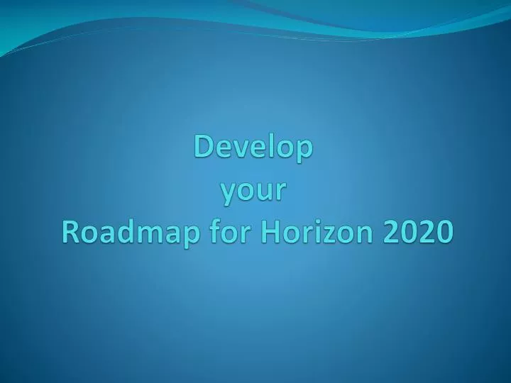 develop your roadmap for horizon 2020