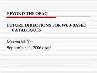 BEYOND THE OPAC: FUTURE DIRECTIONS FOR WEB-BASED CATALOGUES Martha M. Yee