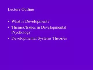 Lecture Outline What is Development? Themes/Issues in Developmental Psychology