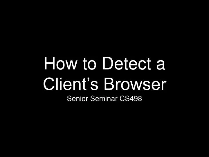 how to detect a client s browser senior seminar cs498