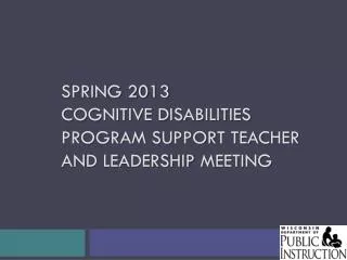 Spring 2013 Cognitive disabilities Program Support Teacher and Leadership Meeting