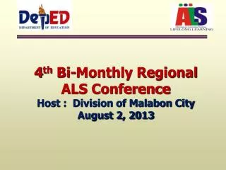 4 th Bi-Monthly Regional ALS Conference Host : Division of Malabon City August 2, 2013