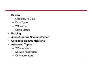 Review 6 Basic MPI Calls Data Types Wildcards Using Status Probing Asynchronous Communication