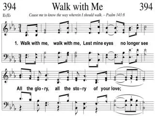 1. Walk with me, walk with me, Lest mine eyes no longer see