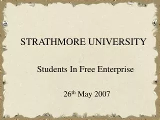 STRATHMORE UNIVERSITY Students In Free Enterprise 26 th May 2007