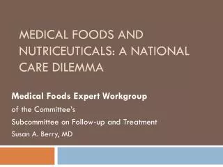 MEDICAL FOODS AND NUTRICEUTICALS: A NATIONAL CARE DILEMMA