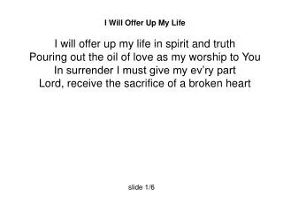 I Will Offer Up My Life I will offer up my life in spirit and truth