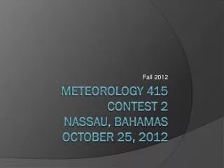 Meteorology 415 Contest 2 Nassau, bahamas October 25, 2012