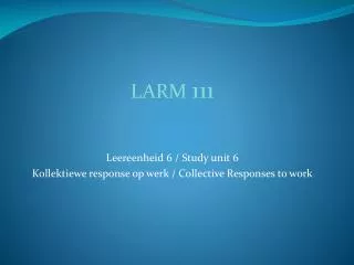 LARM 111 Leereenheid 6 / Study unit 6 Kollektiewe response op werk / Collective Responses to work