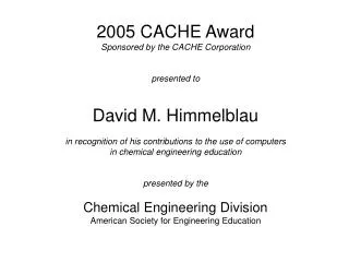 2005 CACHE Award Sponsored by the CACHE Corporation presented to David M. Himmelblau