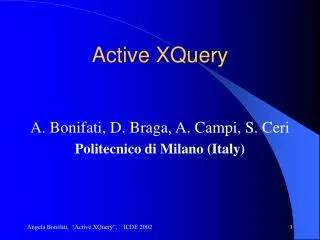 Active XQuery A. Bonifati, D. Braga, A. Campi, S. Ceri Politecnico di Milano (Italy)