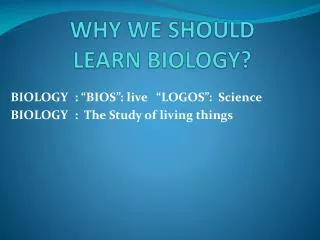 WHY WE SHOULD LEARN BIOLOGY ?
