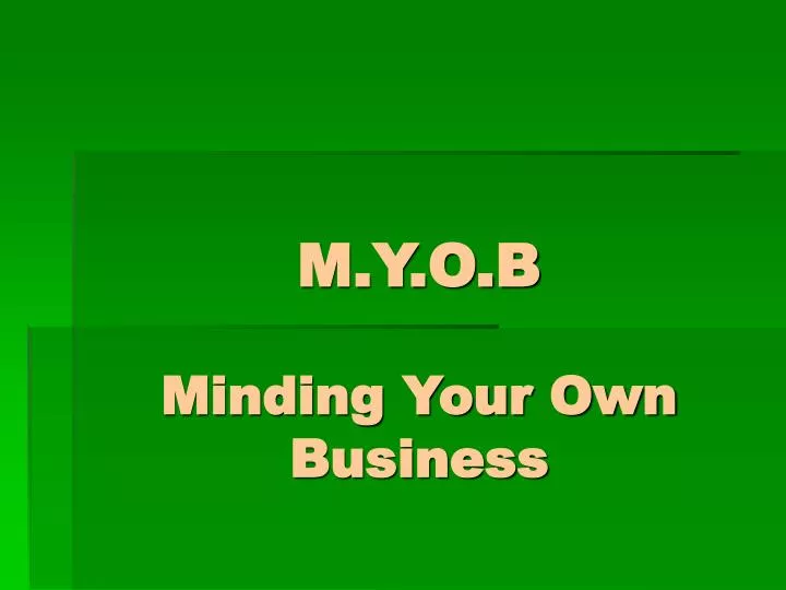 m y o b minding your own business