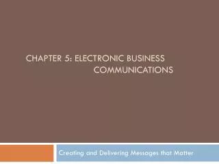 Chapter 5: Electronic BUSINESS 			 COMMUNICATIONs