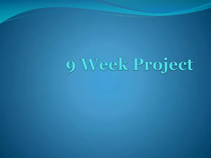 9 week project