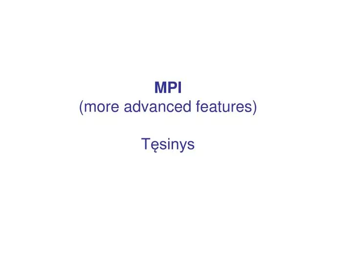 mpi more advanced features t sinys