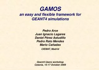 GAMOS an easy and flexible framework for GEANT4 simulations Pedro Arce Juan Ignacio Lagares