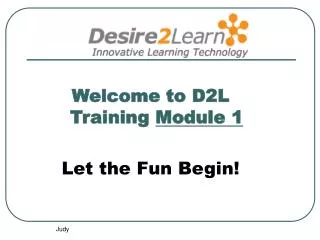 Welcome to D2L Training Module 1 Let the Fun Begin!
