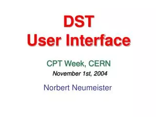 DST User Interface CPT Week, CERN November 1st, 2004