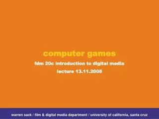 computer games fdm 20c introduction to digital media lecture 13.11.2008