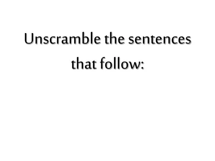 unscramble the sentences that follow