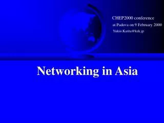CHEP2000 conference at Padova on 9 February 2000 Yukio.Karita@kek.jp Networking in Asia