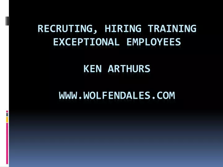 recruting hiring training exceptional employees ken arthurs www wolfendales com