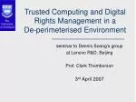 Trusted Computing and Digital Rights Management in a De-perimeterised Environment - slide 1