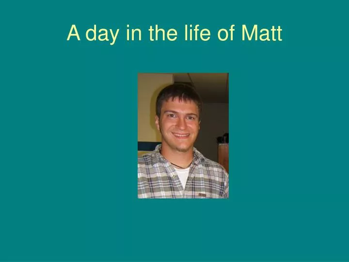 a day in the life of matt