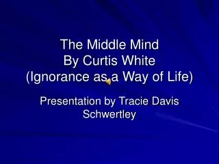 The Middle Mind By Curtis White (Ignorance as a Way of Life)