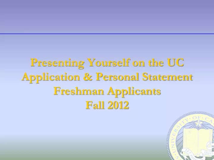 presenting yourself on the uc application personal statement freshman applicants fall 2012