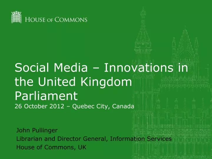 social media innovations in the united kingdom parliament 26 october 2012 quebec city canada