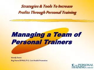 Managing a Team of Personal Trainers Wendy Sweet Reg Nurse/B.PhEd./P.G. Cert Health Promotion