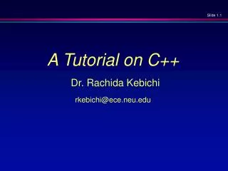 A Tutorial on C++ Dr. Rachida Kebichi rkebichi@ece.neu