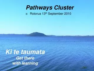 Pathways Cluster Rotorua 13 th September 2010