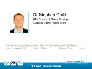 Dr Stephen Child GP / Director of Clinical Training Auckland District Health Board