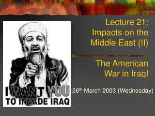 Lecture 21: Impacts on the Middle East (II) The American War in Iraq!