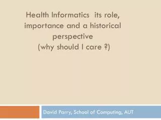 Health Informatics its role, importance and a historical perspective (why should I care ?)