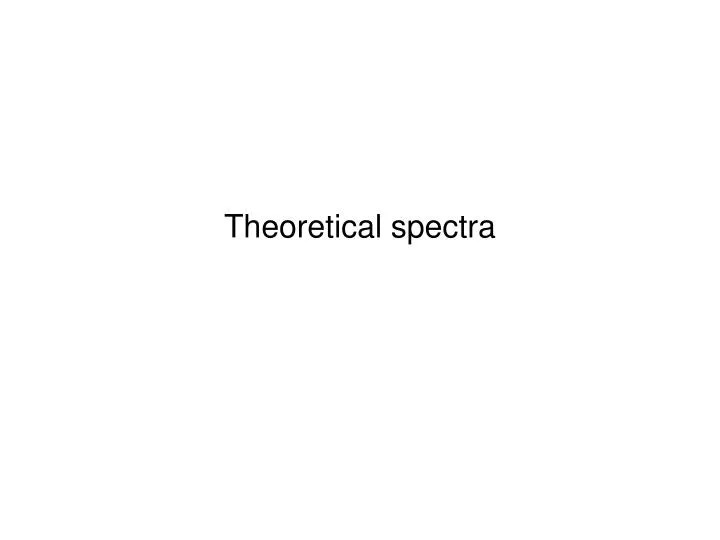 theoretical spectra
