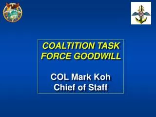 COALTITION TASK FORCE GOODWILL COL Mark Koh Chief of Staff