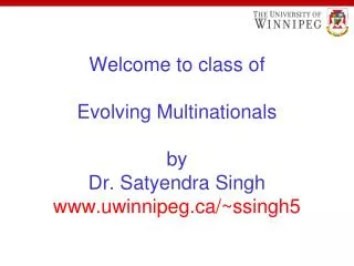 Welcome to class of Evolving Multinationals by Dr. Satyendra Singh uwinnipeg/~ssingh5